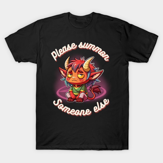 Please summon someone else T-Shirt by onemoremask